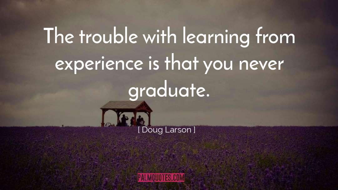 Doug Larson Quotes: The trouble with learning from