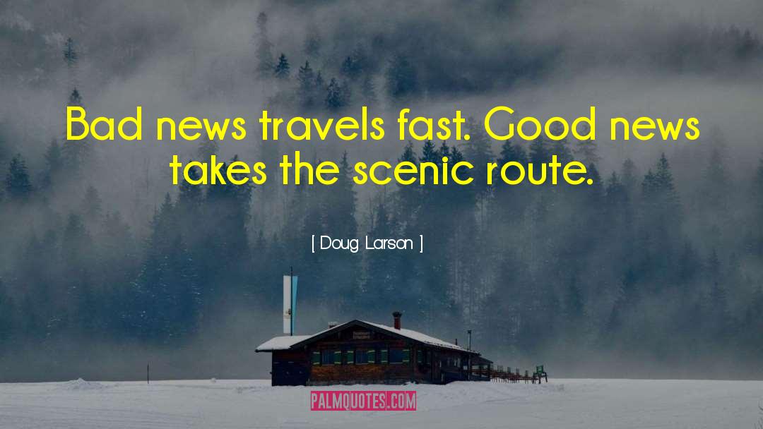Doug Larson Quotes: Bad news travels fast. Good