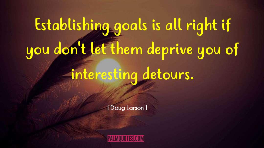 Doug Larson Quotes: Establishing goals is all right