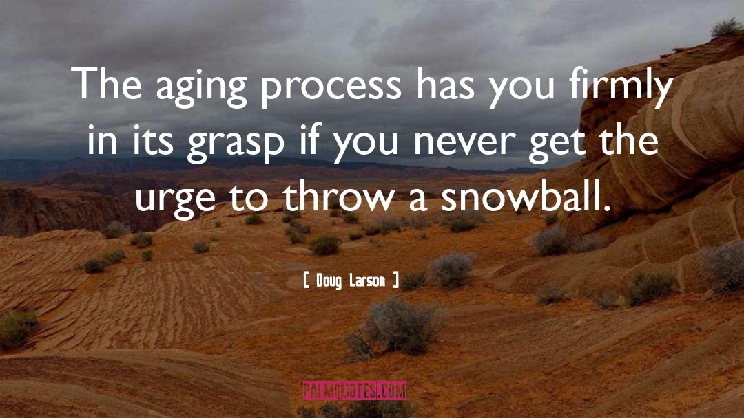 Doug Larson Quotes: The aging process has you