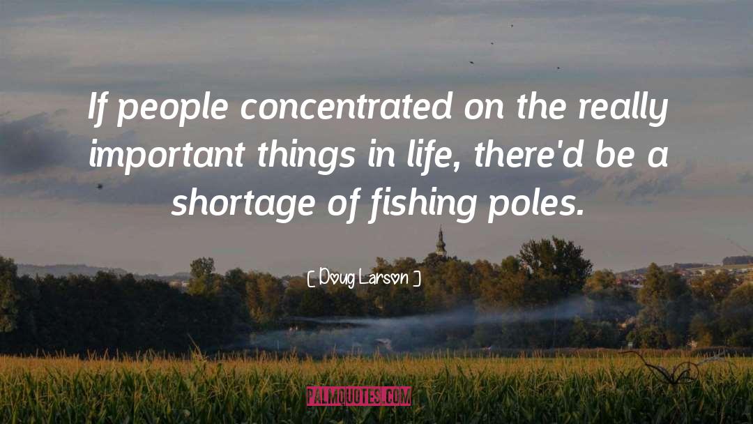 Doug Larson Quotes: If people concentrated on the