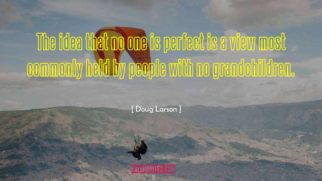 Doug Larson Quotes: The idea that no one