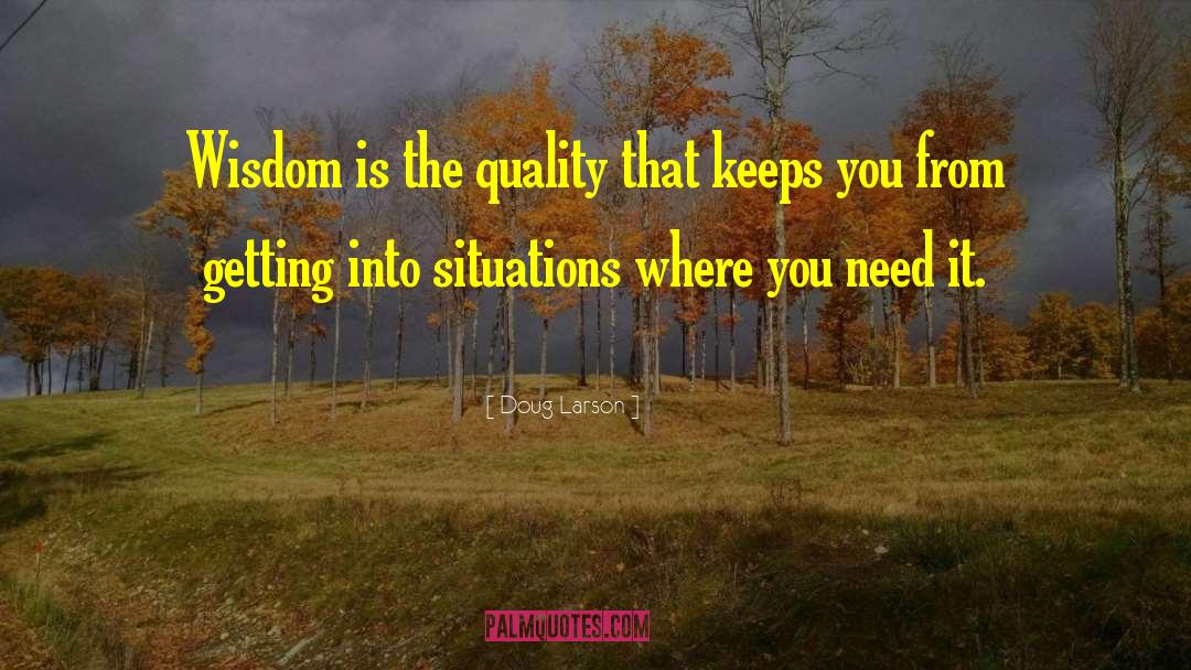 Doug Larson Quotes: Wisdom is the quality that