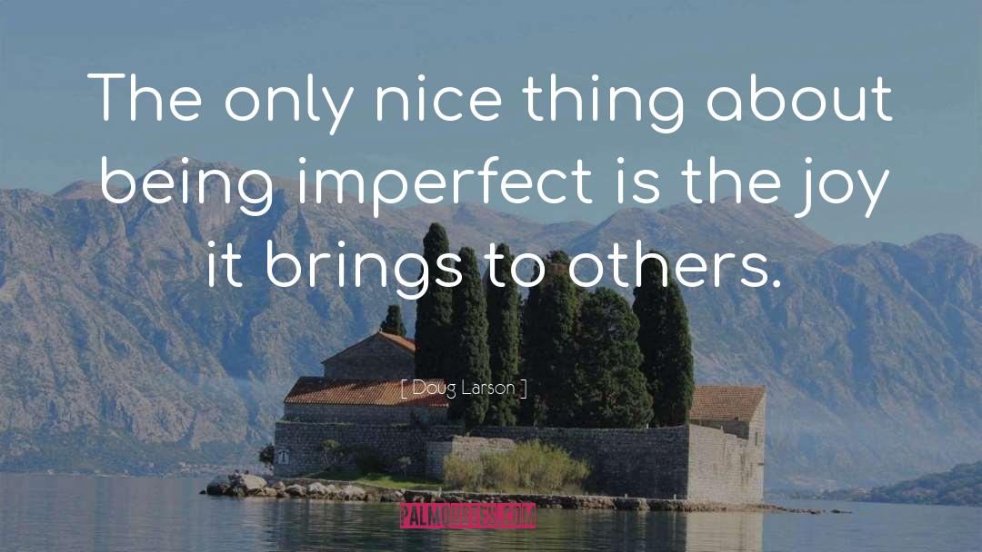 Doug Larson Quotes: The only nice thing about