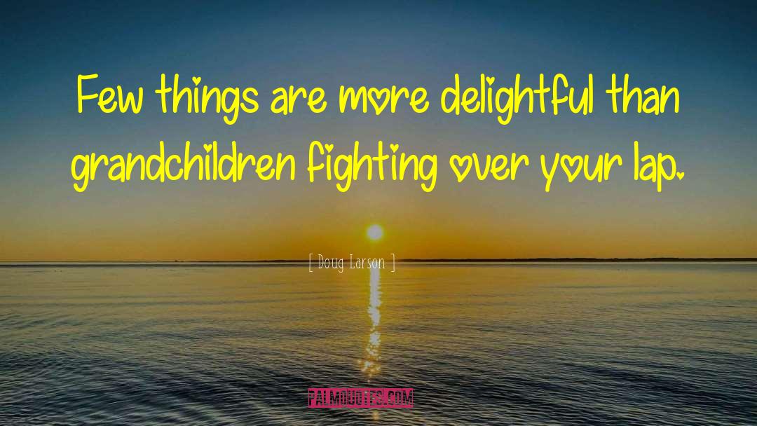 Doug Larson Quotes: Few things are more delightful