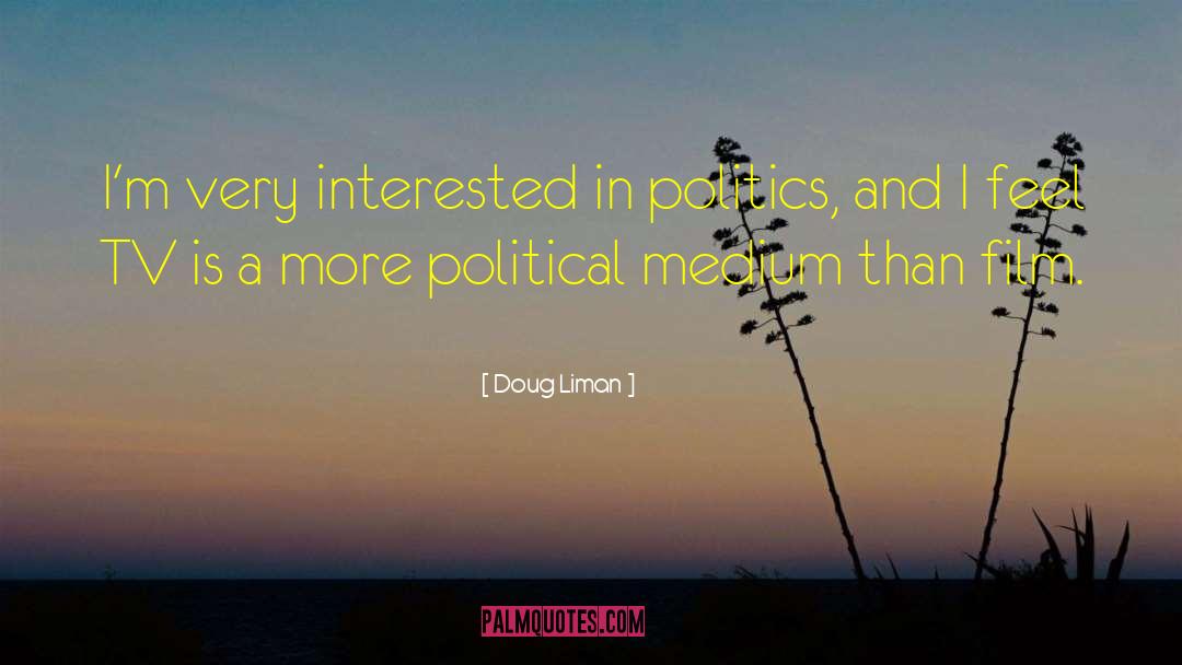 Doug Liman Quotes: I'm very interested in politics,