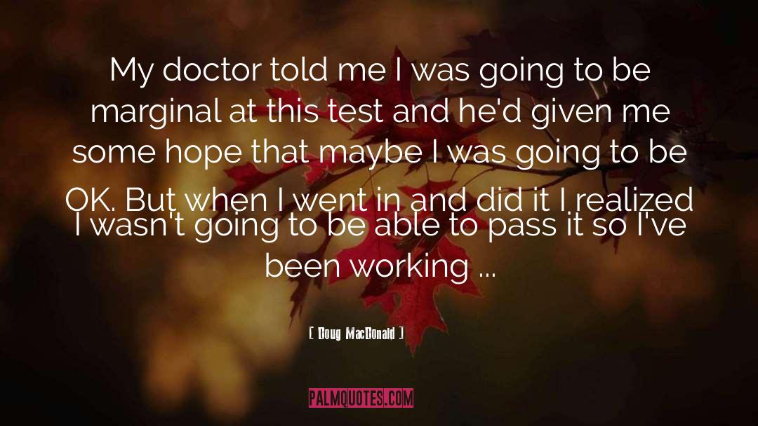 Doug MacDonald Quotes: My doctor told me I