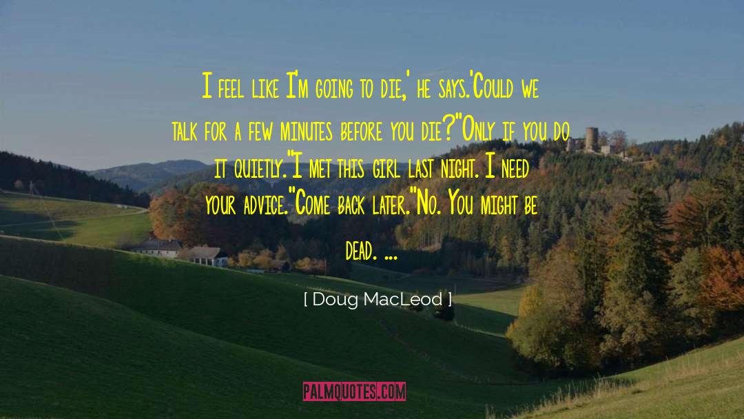 Doug MacLeod Quotes: I feel like I'm going