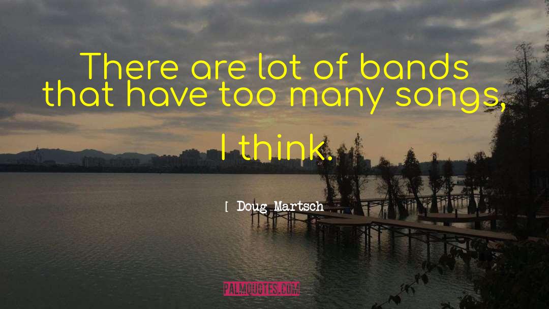 Doug Martsch Quotes: There are lot of bands
