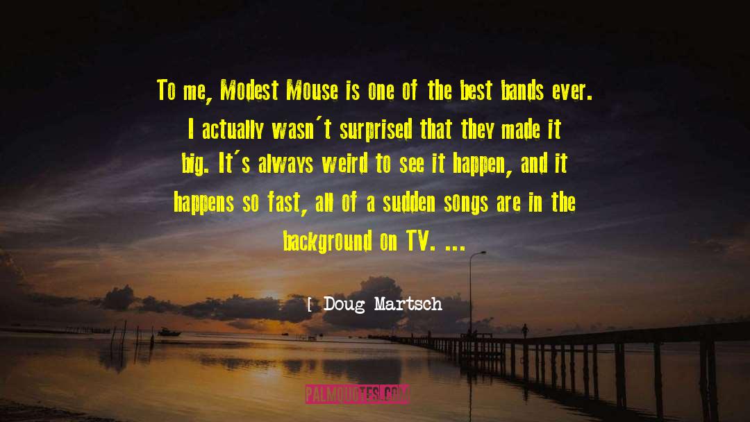 Doug Martsch Quotes: To me, Modest Mouse is