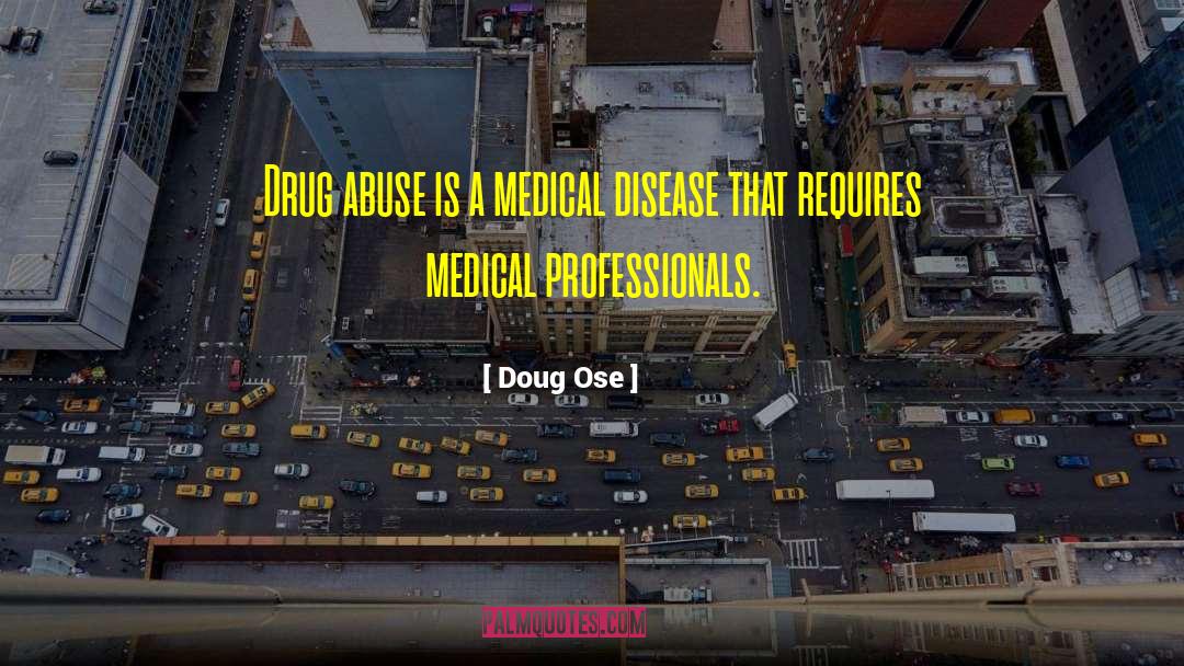 Doug Ose Quotes: Drug abuse is a medical