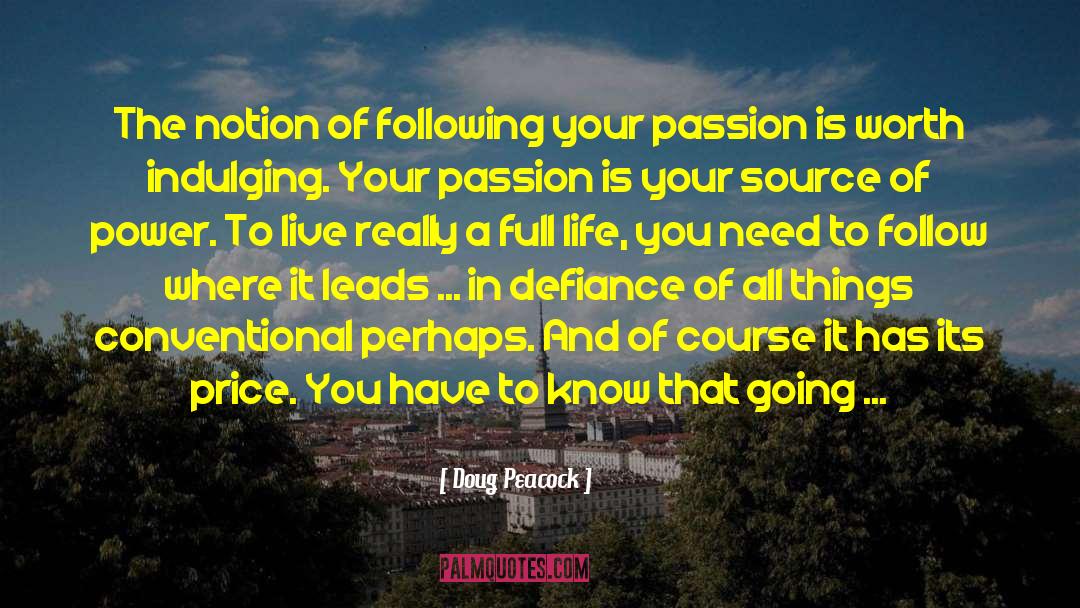 Doug Peacock Quotes: The notion of following your