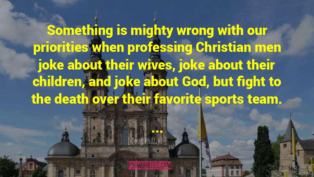 Doug Phillips Quotes: Something is mighty wrong with