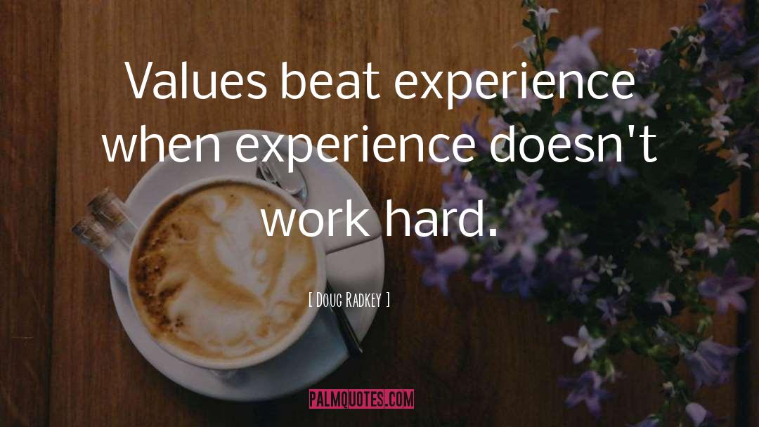 Doug Radkey Quotes: Values beat experience when experience