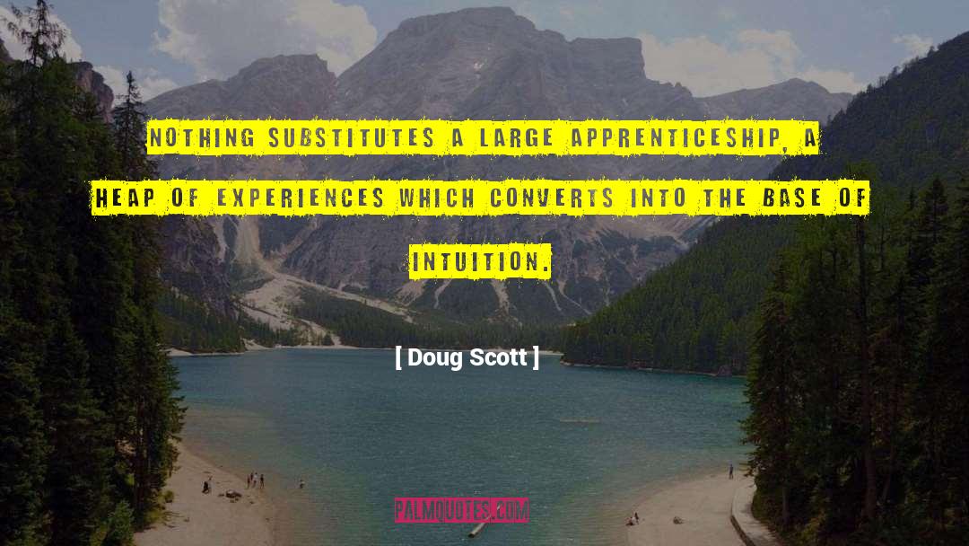 Doug Scott Quotes: Nothing substitutes a large apprenticeship,