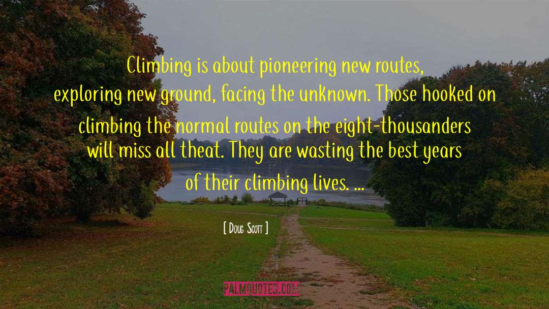Doug Scott Quotes: Climbing is about pioneering new