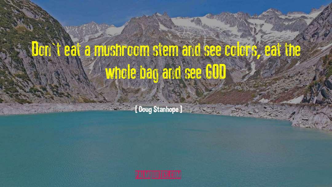 Doug Stanhope Quotes: Don't eat a mushroom stem