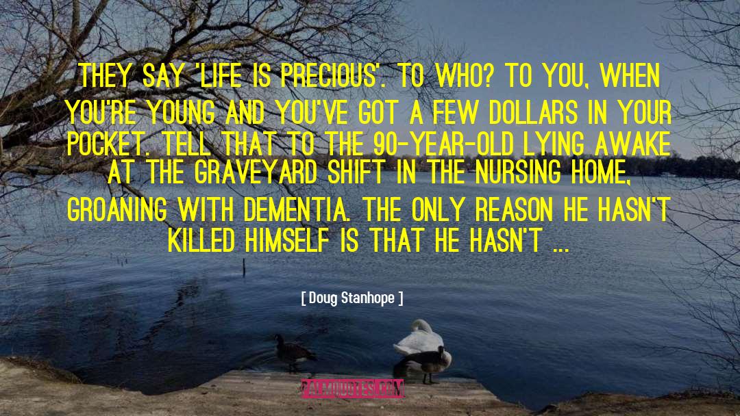 Doug Stanhope Quotes: They say 'life is precious'.
