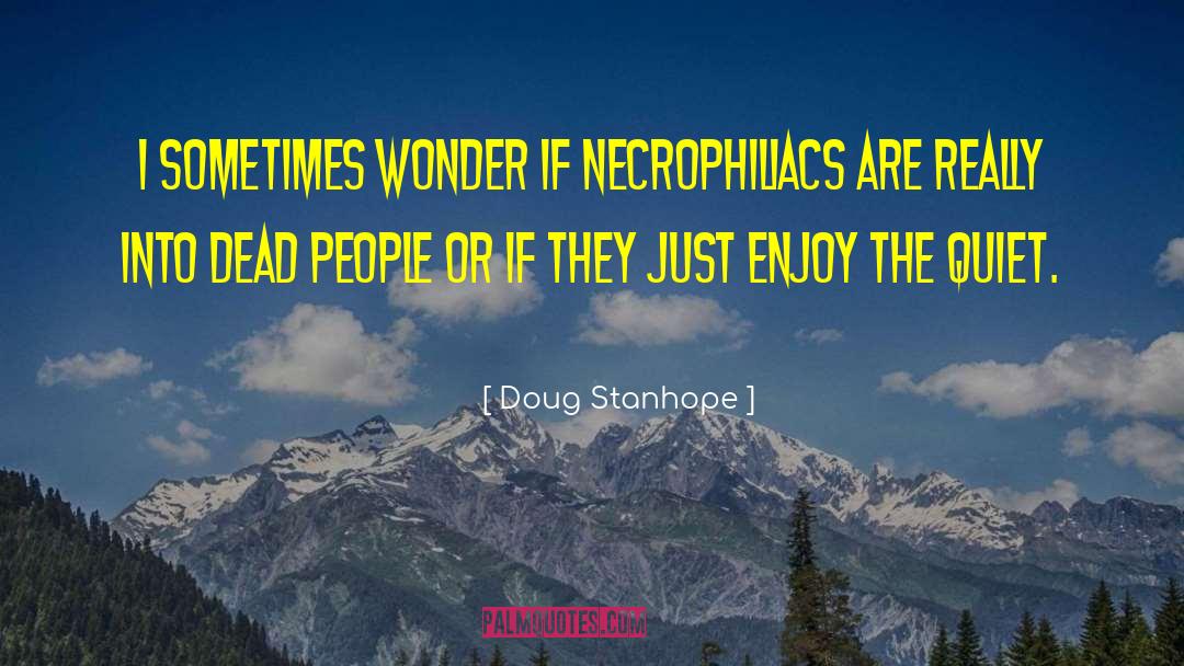 Doug Stanhope Quotes: I sometimes wonder if necrophiliacs