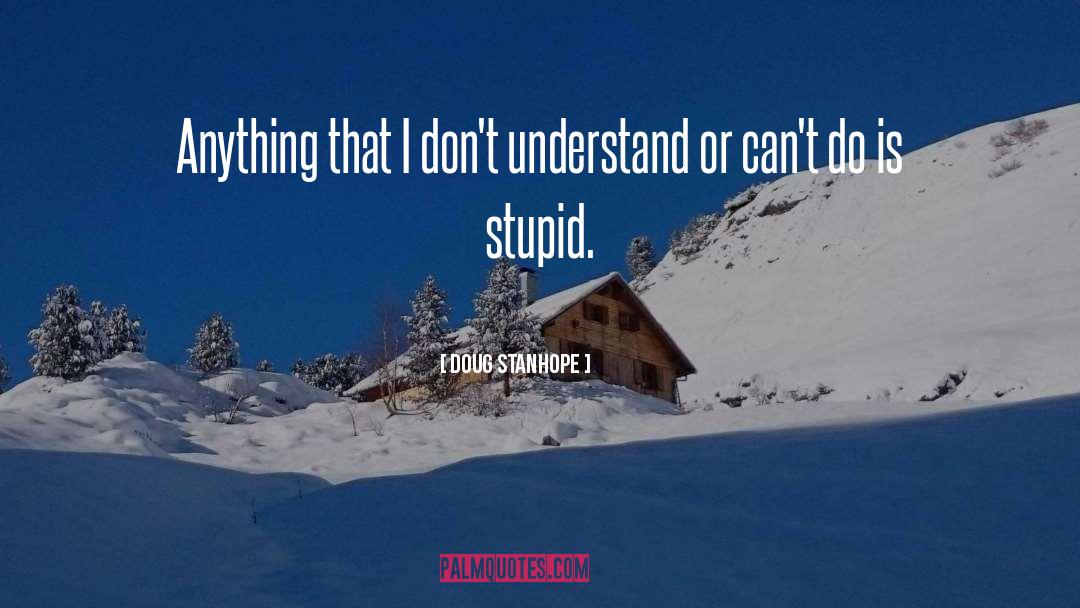 Doug Stanhope Quotes: Anything that I don't understand