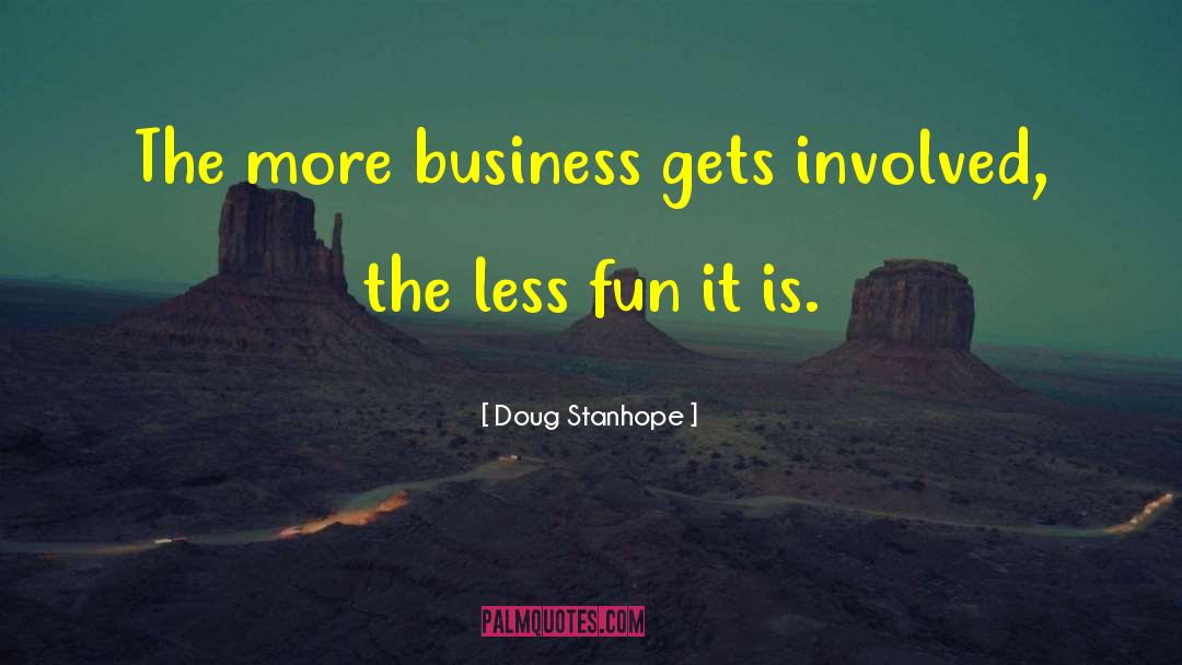 Doug Stanhope Quotes: The more business gets involved,