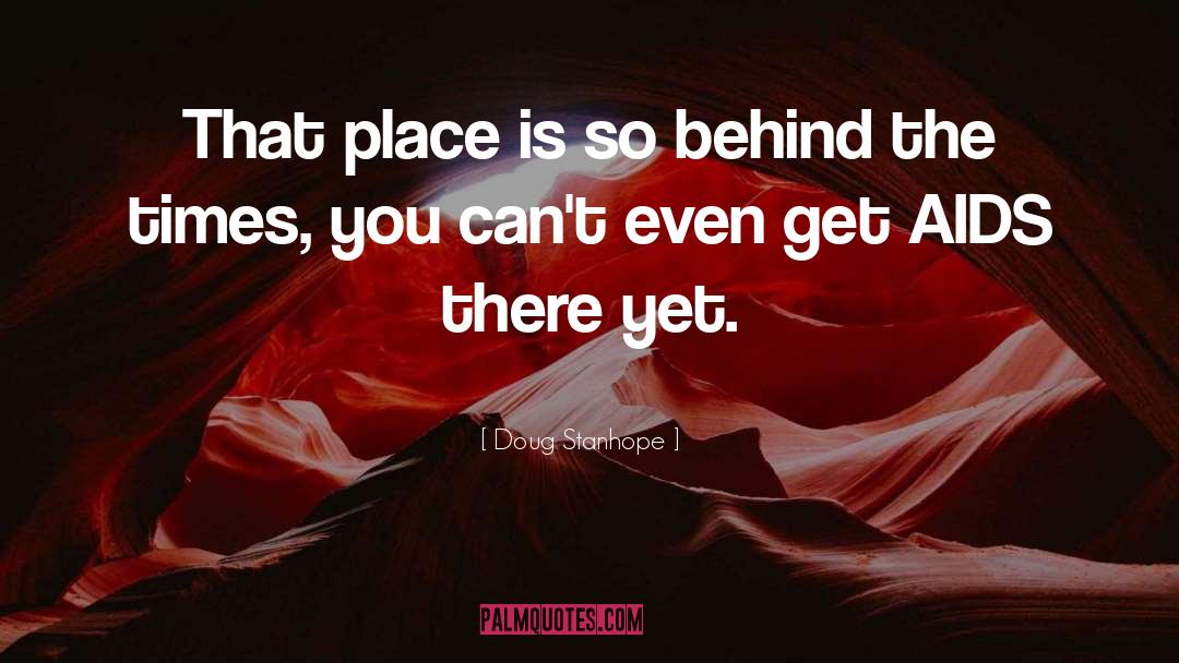Doug Stanhope Quotes: That place is so behind
