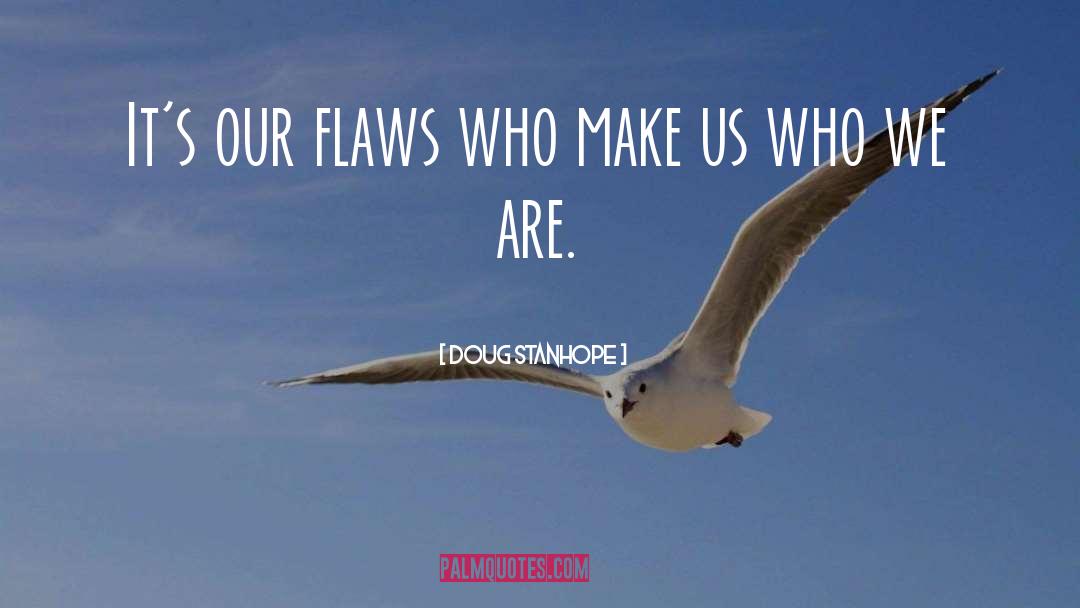 Doug Stanhope Quotes: It's our flaws who make