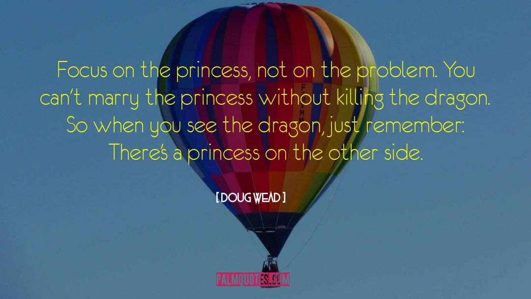 Doug Wead Quotes: Focus on the princess, not
