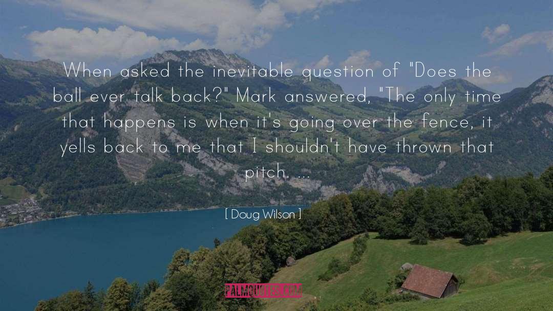 Doug Wilson Quotes: When asked the inevitable question