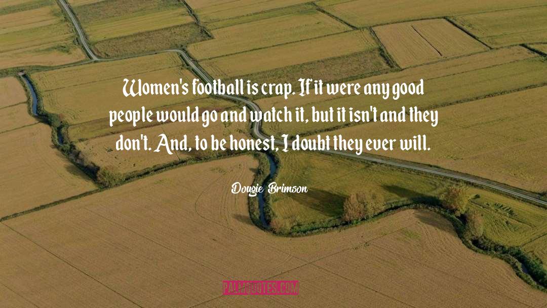 Dougie Brimson Quotes: Women's football is crap. If