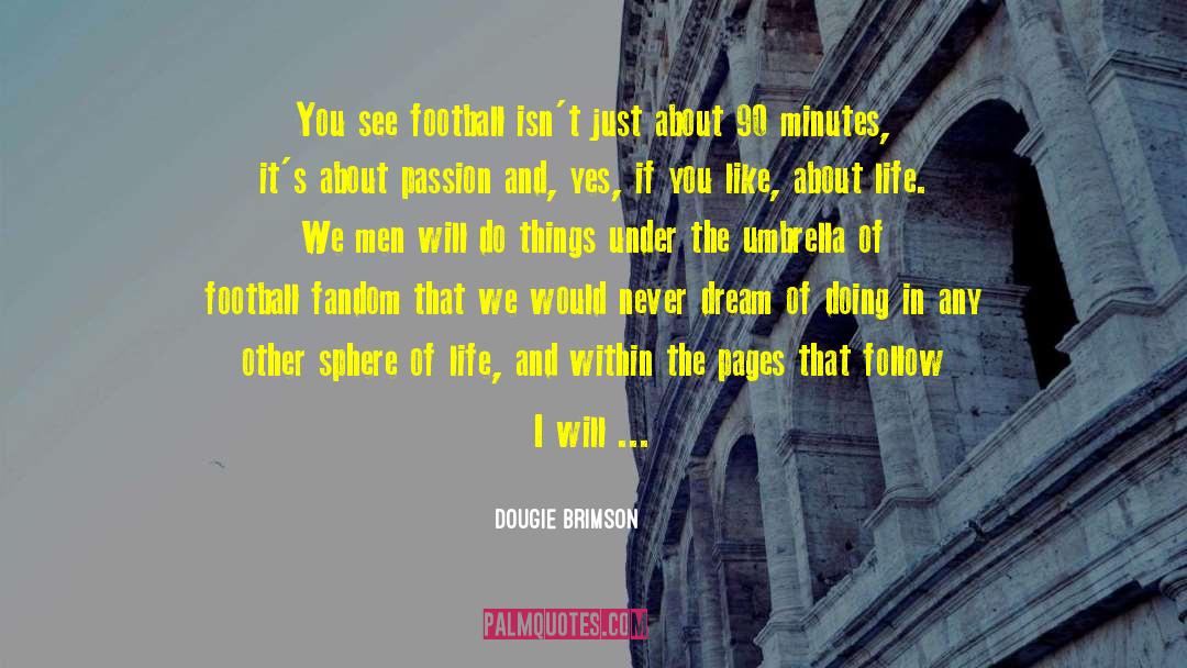 Dougie Brimson Quotes: You see football isn't just