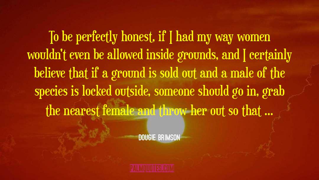 Dougie Brimson Quotes: To be perfectly honest, if