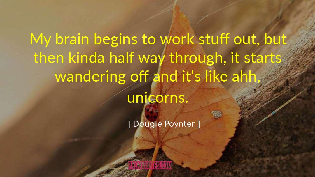 Dougie Poynter Quotes: My brain begins to work
