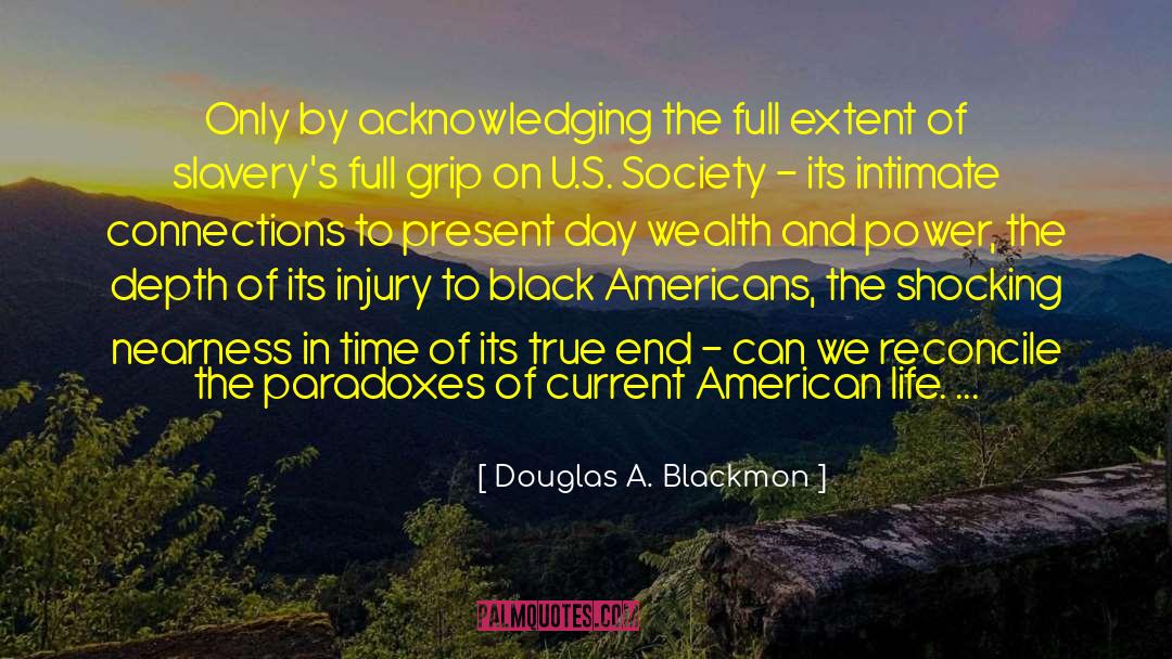 Douglas A. Blackmon Quotes: Only by acknowledging the full
