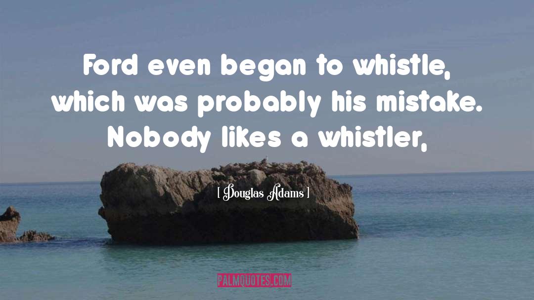 Douglas Adams Quotes: Ford even began to whistle,