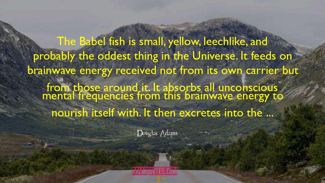 Douglas Adams Quotes: The Babel fish is small,