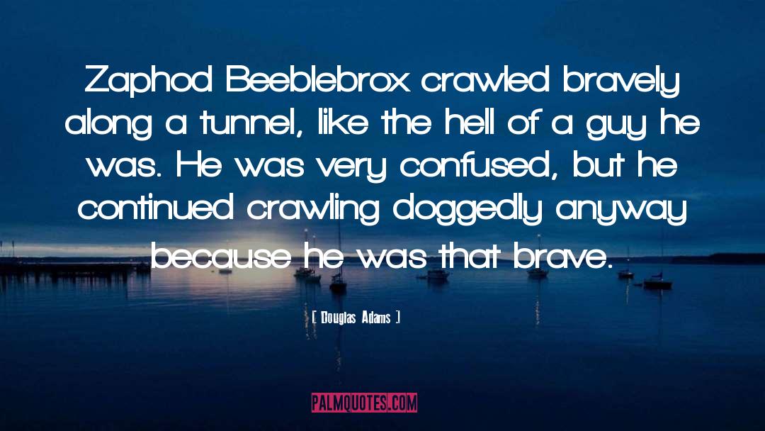 Douglas Adams Quotes: Zaphod Beeblebrox crawled bravely along