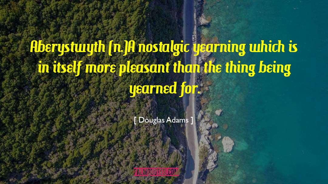 Douglas Adams Quotes: Aberystwyth (n.)<br>A nostalgic yearning which