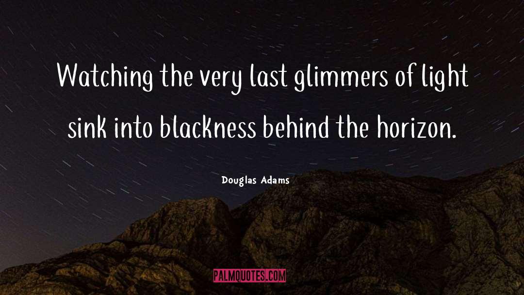 Douglas Adams Quotes: Watching the very last glimmers