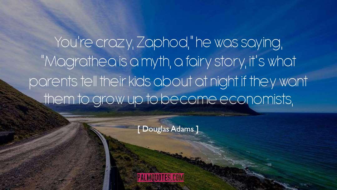Douglas Adams Quotes: You're crazy, Zaphod,