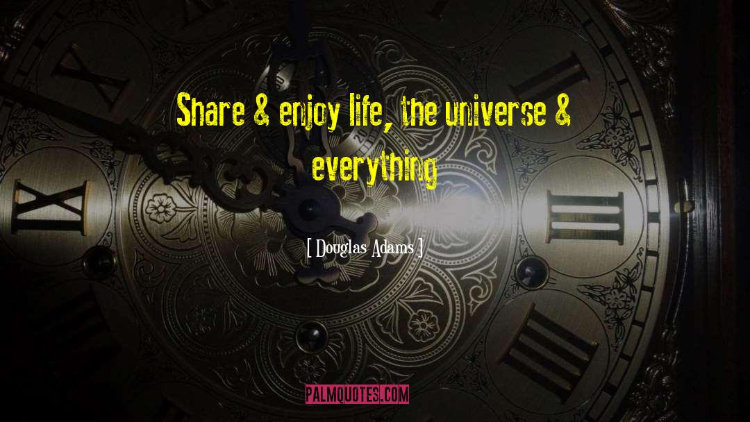 Douglas Adams Quotes: Share & enjoy life, the