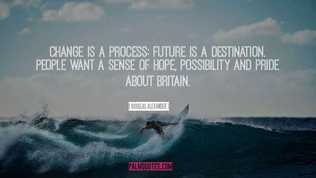 Douglas Alexander Quotes: Change is a process: future