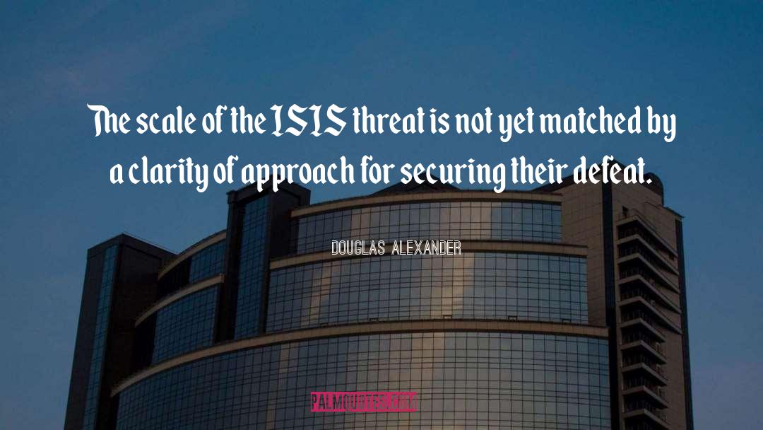 Douglas Alexander Quotes: The scale of the ISIS