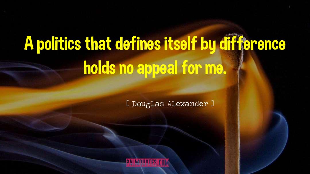 Douglas Alexander Quotes: A politics that defines itself