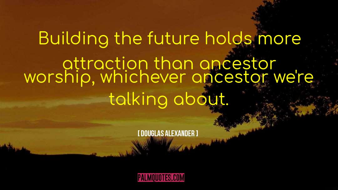 Douglas Alexander Quotes: Building the future holds more