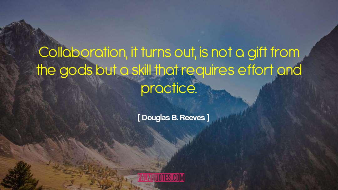 Douglas B. Reeves Quotes: Collaboration, it turns out, is