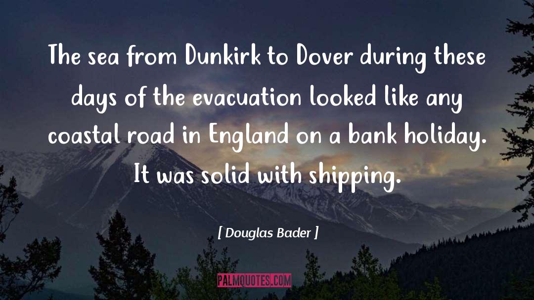 Douglas Bader Quotes: The sea from Dunkirk to