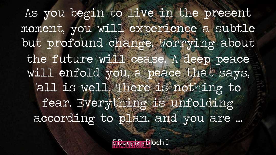 Douglas Bloch Quotes: As you begin to live