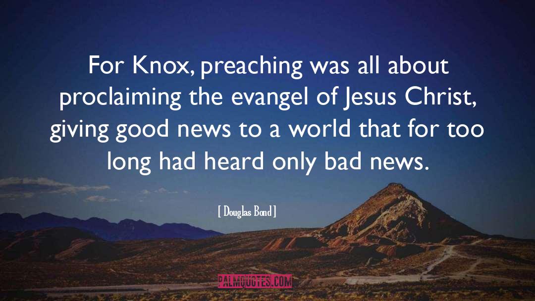 Douglas Bond Quotes: For Knox, preaching was all