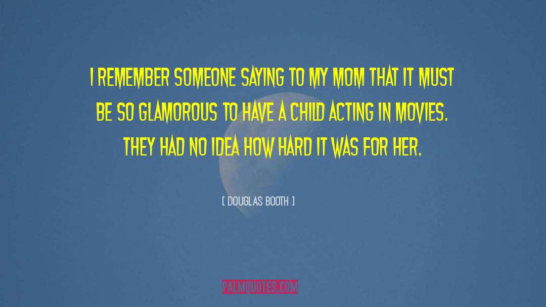 Douglas Booth Quotes: I remember someone saying to